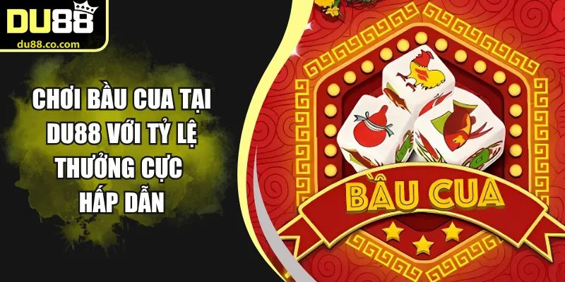 Chơi Bầu Cua Tại DU88 Với Tỷ Lệ Thưởng Cực Hấp Dẫn