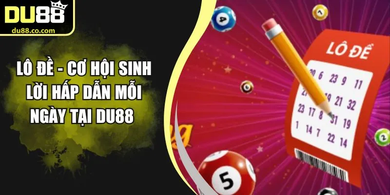 Lô Đề - Cơ Hội Sinh Lời Hấp Dẫn Mỗi Ngày Tại DU88