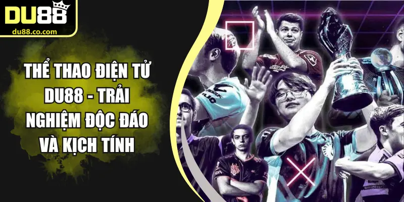 Thể Thao Điện Tử DU88 - Trải Nghiệm Độc Đáo Và Kịch Tính